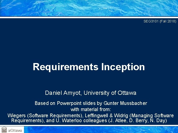 SEG 3101 (Fall 2018) Requirements Inception Daniel Amyot, University of Ottawa Based on Powerpoint