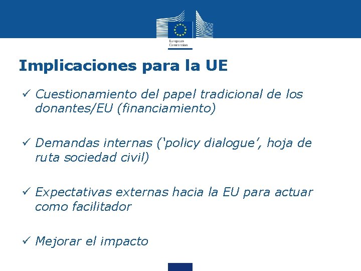 Implicaciones para la UE ü Cuestionamiento del papel tradicional de los donantes/EU (financiamiento) ü