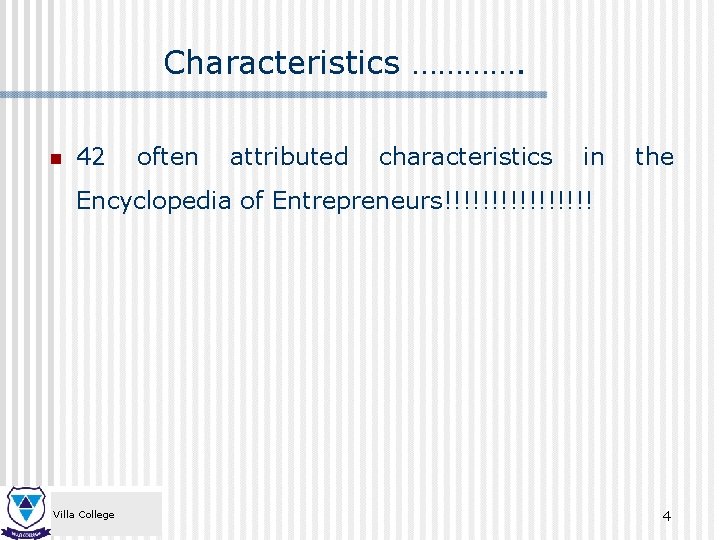 Characteristics …………. n 42 often attributed characteristics in the Encyclopedia of Entrepreneurs!!!!!!!! Villa College