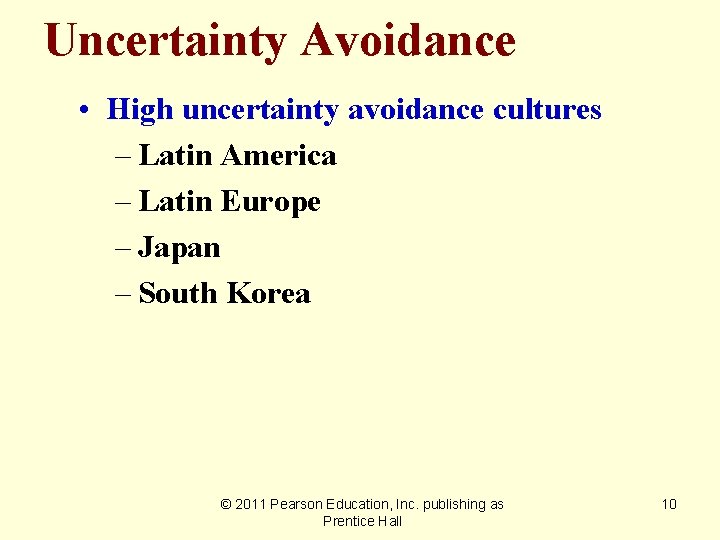 Uncertainty Avoidance • High uncertainty avoidance cultures – Latin America – Latin Europe –