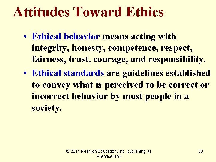 Attitudes Toward Ethics • Ethical behavior means acting with integrity, honesty, competence, respect, fairness,