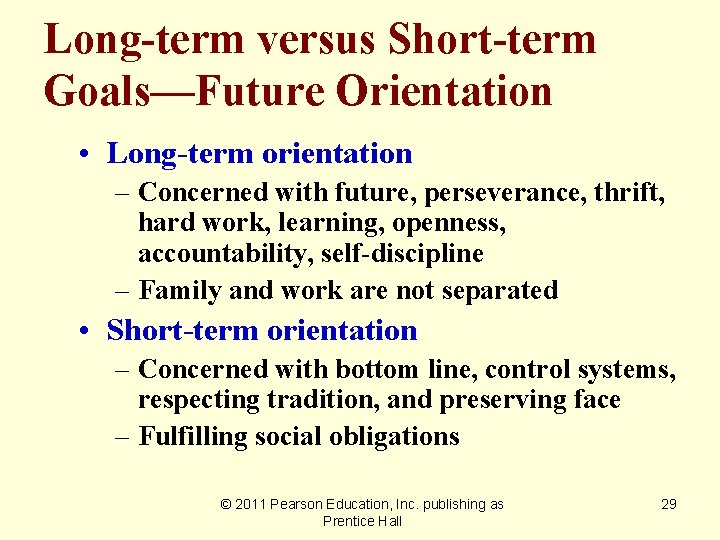 Long-term versus Short-term Goals—Future Orientation • Long-term orientation – Concerned with future, perseverance, thrift,