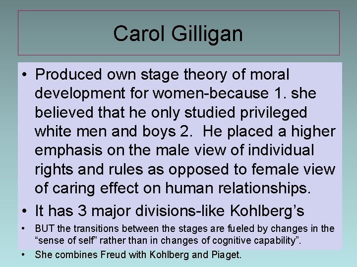 Carol Gilligan • Produced own stage theory of moral development for women-because 1. she