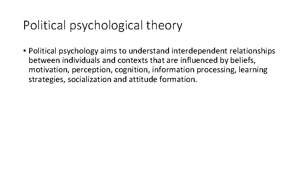Political psychological theory • Political psychology aims to understand interdependent relationships between individuals and