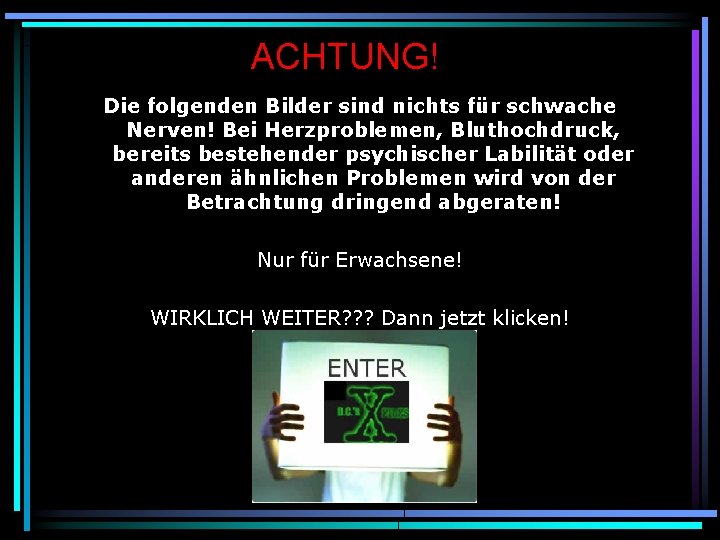 ACHTUNG! Die folgenden Bilder sind nichts für schwache Nerven! Bei Herzproblemen, Bluthochdruck, bereits bestehender