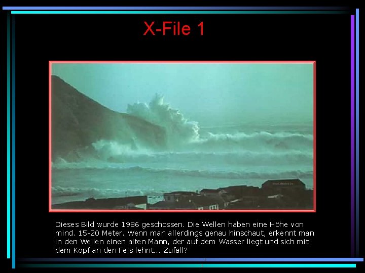 X-File 1 Dieses Bild wurde 1986 geschossen. Die Wellen haben eine Höhe von mind.