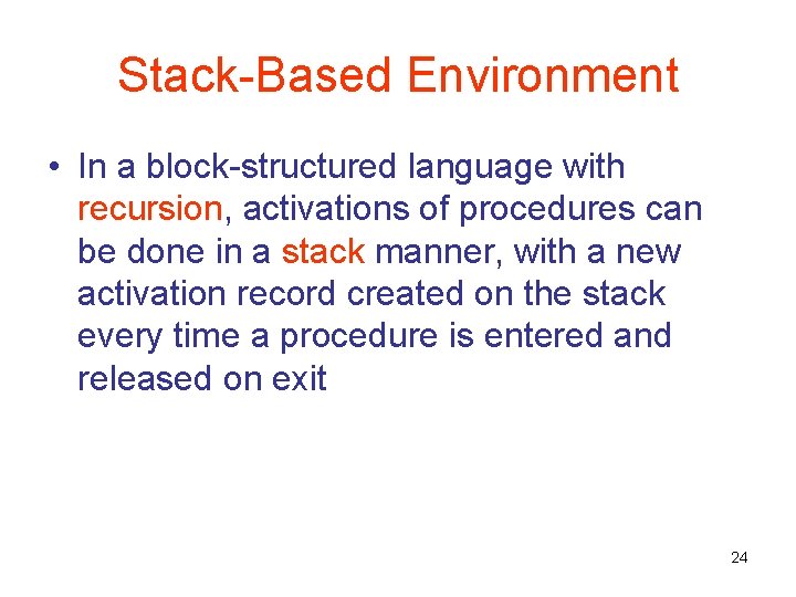 Stack-Based Environment • In a block-structured language with recursion, activations of procedures can be