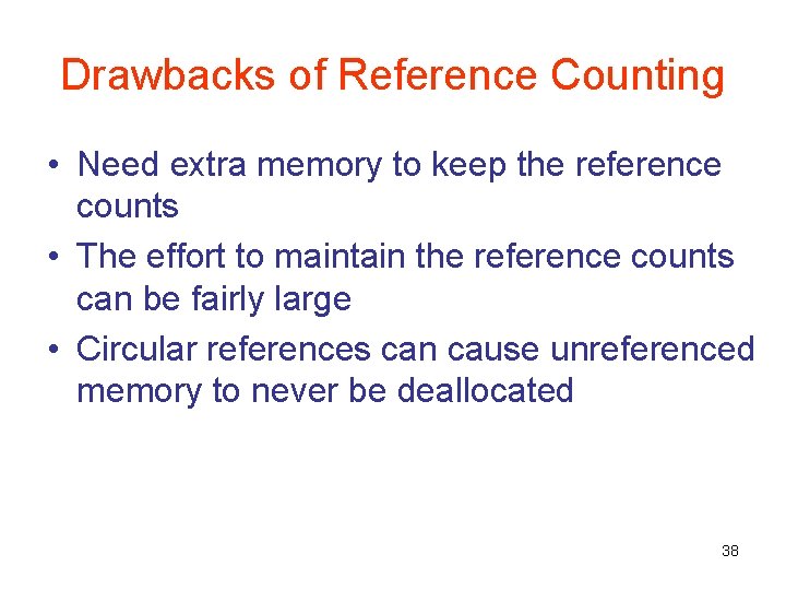 Drawbacks of Reference Counting • Need extra memory to keep the reference counts •