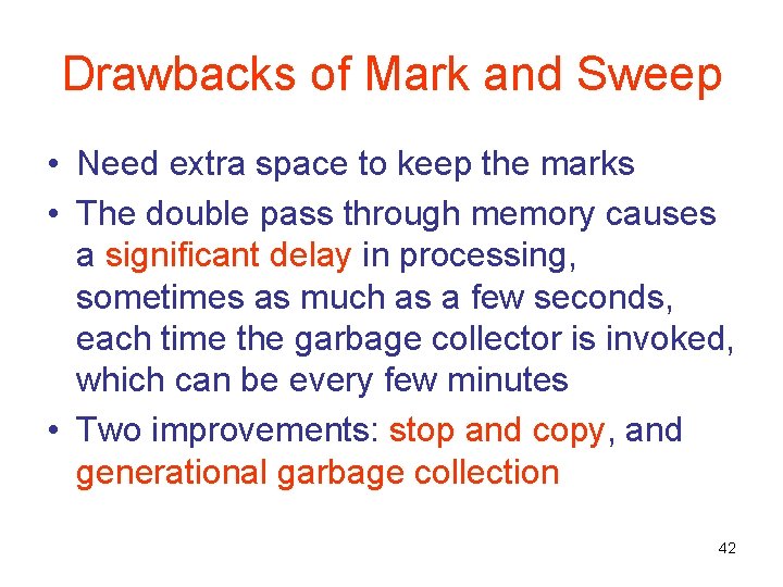 Drawbacks of Mark and Sweep • Need extra space to keep the marks •