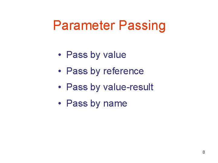 Parameter Passing • Pass by value • Pass by reference • Pass by value-result