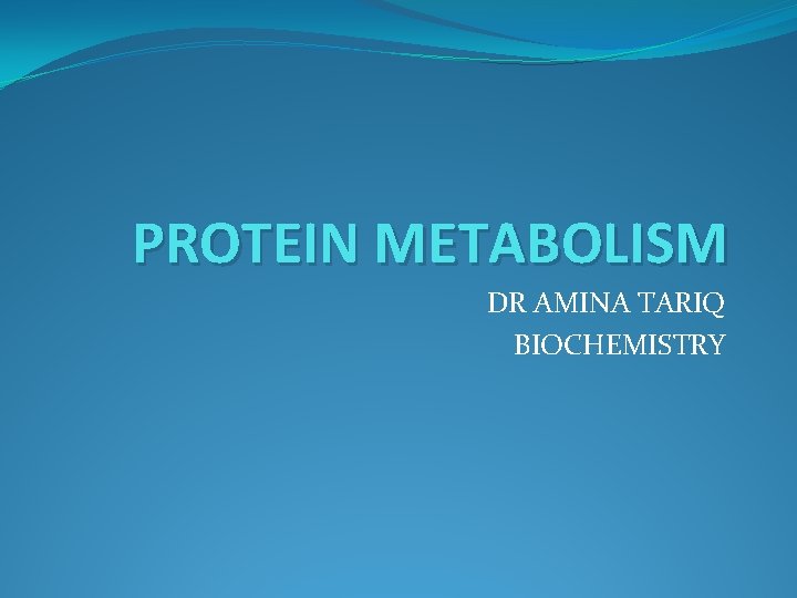 PROTEIN METABOLISM DR AMINA TARIQ BIOCHEMISTRY 