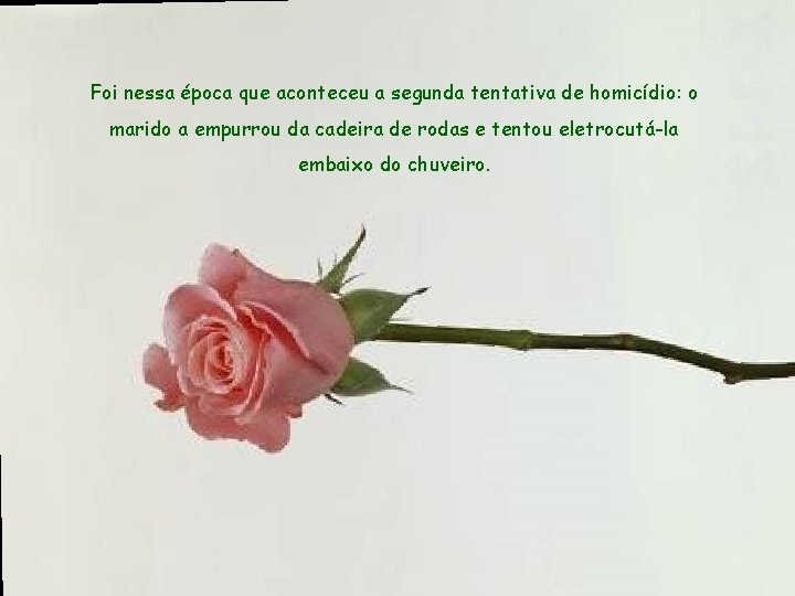 Foi nessa época que aconteceu a segunda tentativa de homicídio: o marido a empurrou