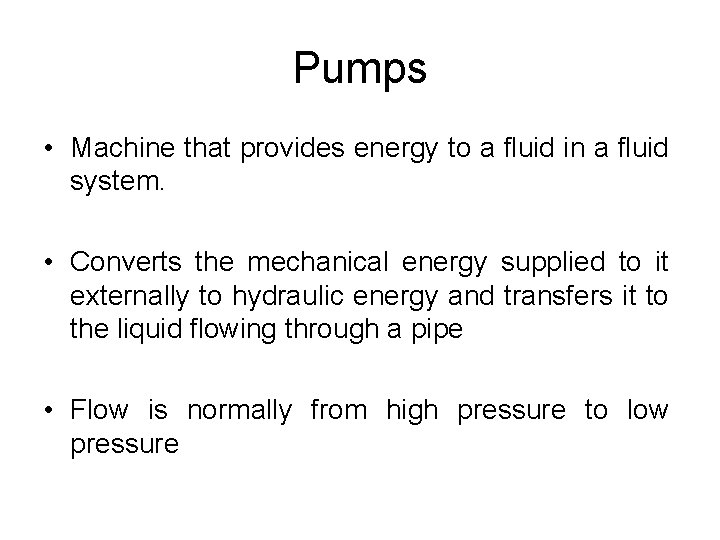 Pumps • Machine that provides energy to a fluid in a fluid system. • Pumps • Machine that provides energy to a fluid in a fluid system. •