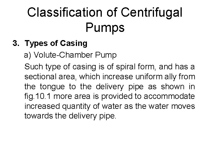 Classification of Centrifugal Pumps 3. Types of Casing a) Volute-Chamber Pump Such type of Classification of Centrifugal Pumps 3. Types of Casing a) Volute-Chamber Pump Such type of