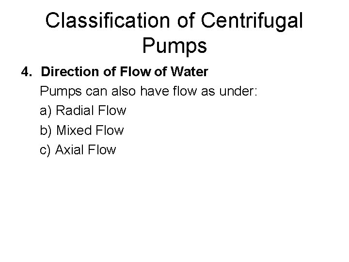 Classification of Centrifugal Pumps 4. Direction of Flow of Water Pumps can also have Classification of Centrifugal Pumps 4. Direction of Flow of Water Pumps can also have