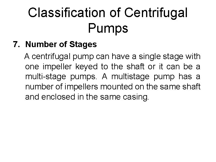 Classification of Centrifugal Pumps 7. Number of Stages A centrifugal pump can have a Classification of Centrifugal Pumps 7. Number of Stages A centrifugal pump can have a