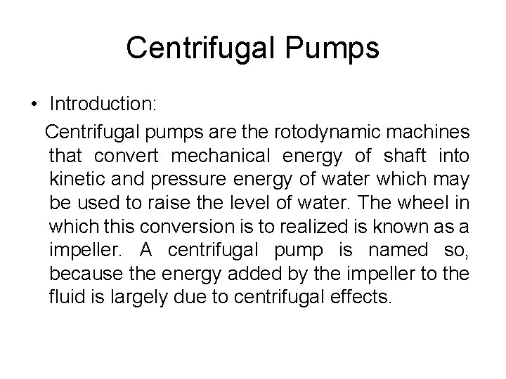 Centrifugal Pumps • Introduction: Centrifugal pumps are the rotodynamic machines that convert mechanical energy Centrifugal Pumps • Introduction: Centrifugal pumps are the rotodynamic machines that convert mechanical energy