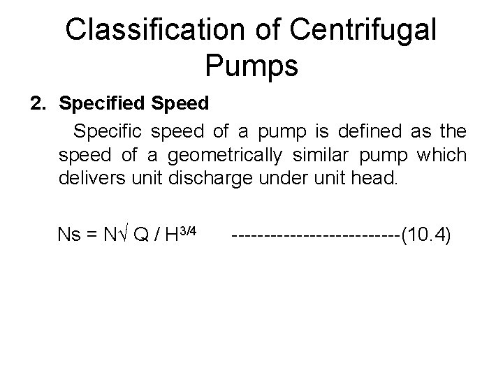 Classification of Centrifugal Pumps 2. Specified Specific speed of a pump is defined as Classification of Centrifugal Pumps 2. Specified Specific speed of a pump is defined as