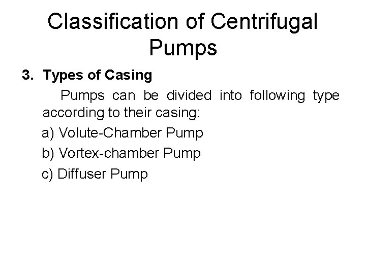 Classification of Centrifugal Pumps 3. Types of Casing Pumps can be divided into following Classification of Centrifugal Pumps 3. Types of Casing Pumps can be divided into following
