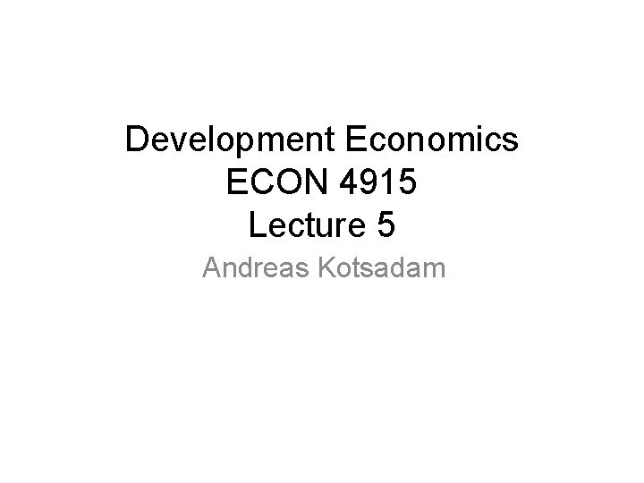 Development Economics ECON 4915 Lecture 5 Andreas Kotsadam 