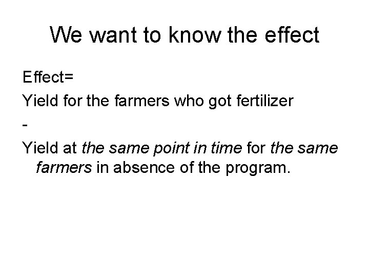 We want to know the effect Effect= Yield for the farmers who got fertilizer