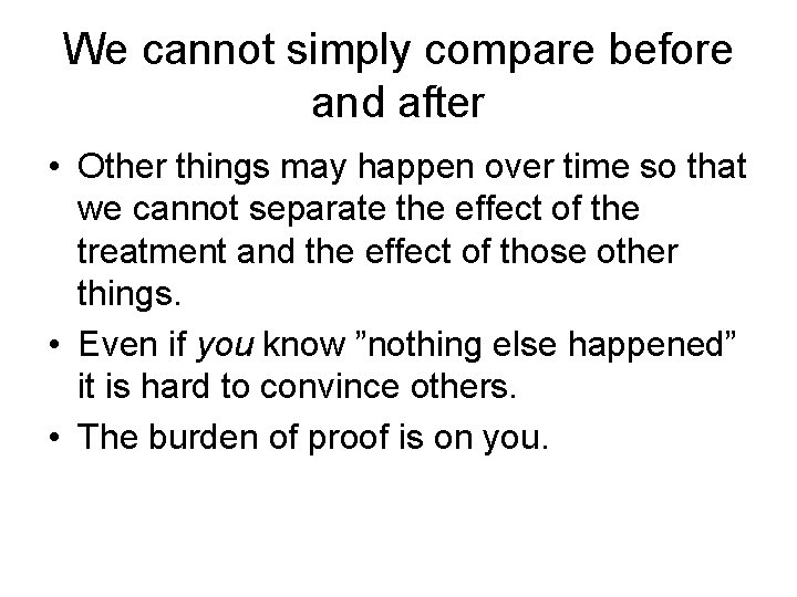 We cannot simply compare before and after • Other things may happen over time We cannot simply compare before and after • Other things may happen over time