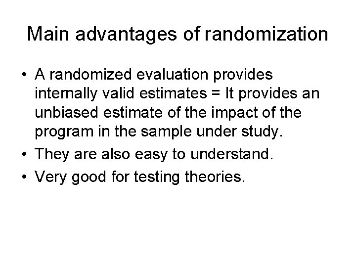 Main advantages of randomization • A randomized evaluation provides internally valid estimates = It