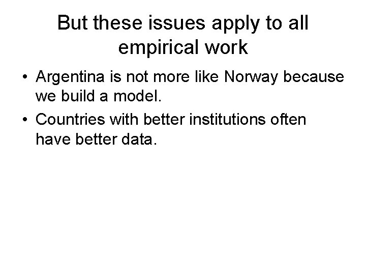 But these issues apply to all empirical work • Argentina is not more like