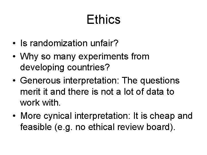 Ethics • Is randomization unfair? • Why so many experiments from developing countries? •