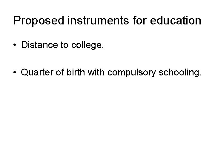 Proposed instruments for education • Distance to college. • Quarter of birth with compulsory Proposed instruments for education • Distance to college. • Quarter of birth with compulsory