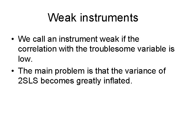 Weak instruments • We call an instrument weak if the correlation with the troublesome