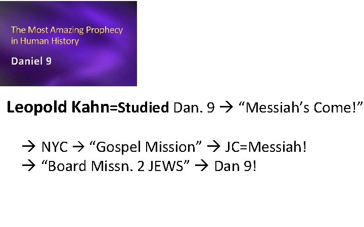 Leopold Kahn=Studied Dan. 9 “Messiah’s Come!” NYC “Gospel Mission” JC=Messiah! “Board Missn. 2 JEWS” Leopold Kahn=Studied Dan. 9 “Messiah’s Come!” NYC “Gospel Mission” JC=Messiah! “Board Missn. 2 JEWS”