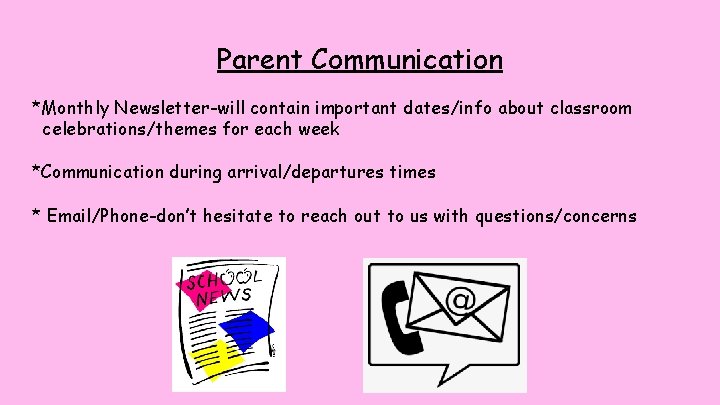Parent Communication *Monthly Newsletter-will contain important dates/info about classroom celebrations/themes for each week *Communication