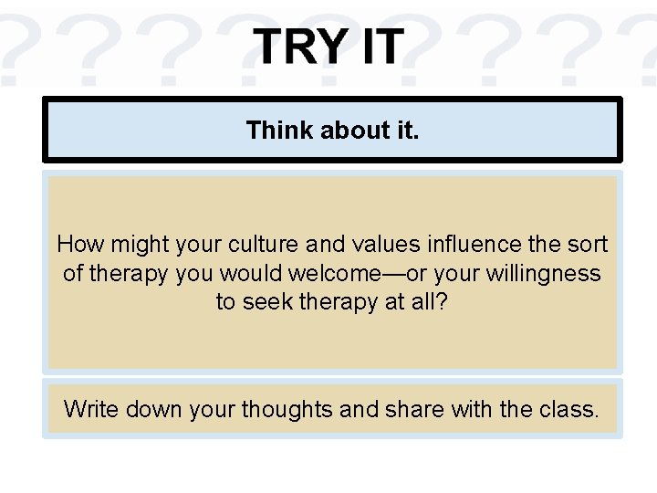 Think about it. How might your culture and values influence the sort of therapy