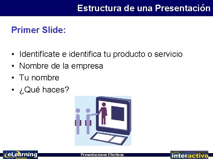 Estructura de una Presentación Primer Slide: • Identifícate e identifica tu producto o servicio