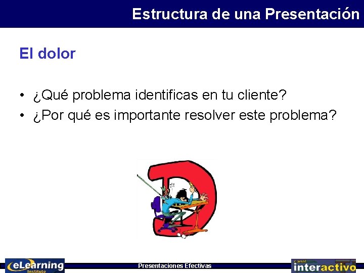 Estructura de una Presentación El dolor • ¿Qué problema identificas en tu cliente? •