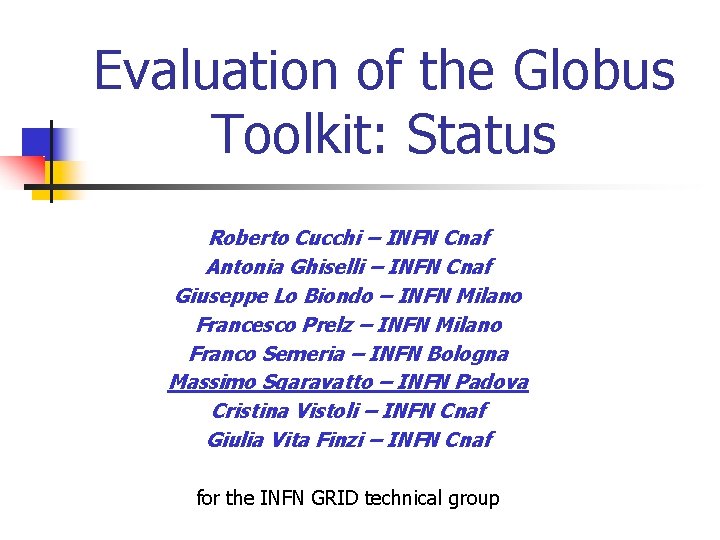 Evaluation of the Globus Toolkit: Status Roberto Cucchi – INFN Cnaf Antonia Ghiselli –