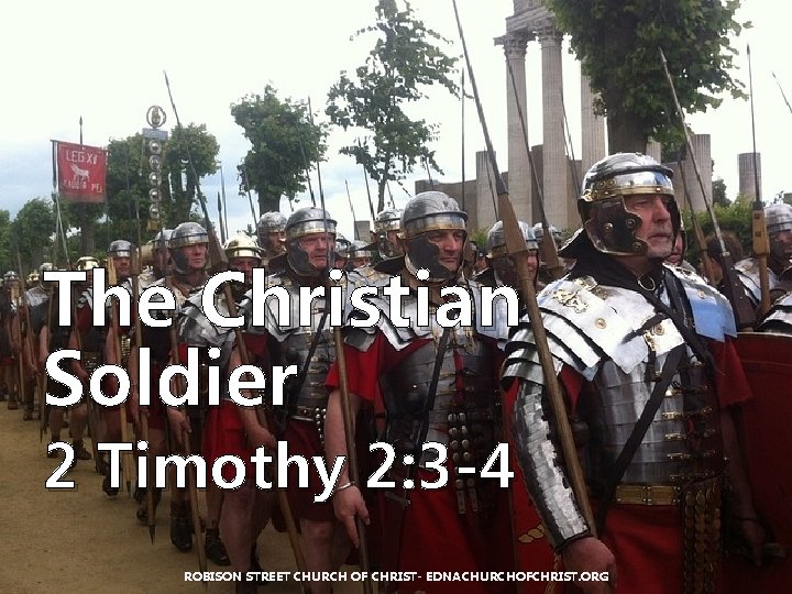 The Christian Soldier 2 Timothy 2: 3 -4 ROBISON STREET CHURCH OF CHRIST- EDNACHURCHOFCHRIST.