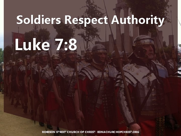 Soldiers Respect Authority Luke 7: 8 ROBISON STREET CHURCH OF CHRIST- EDNACHURCHOFCHRIST. ORG 