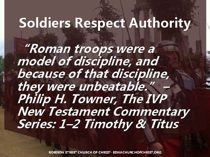 Soldiers Respect Authority “Roman troops were a model of discipline, and because of that