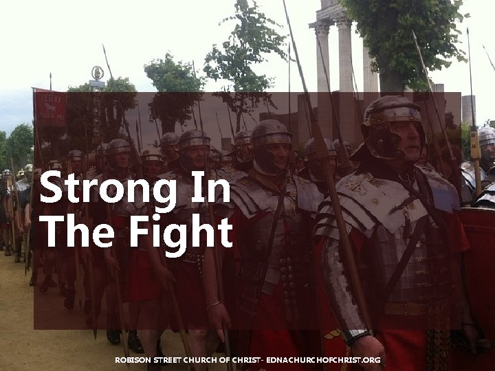 Strong In The Fight ROBISON STREET CHURCH OF CHRIST- EDNACHURCHOFCHRIST. ORG 