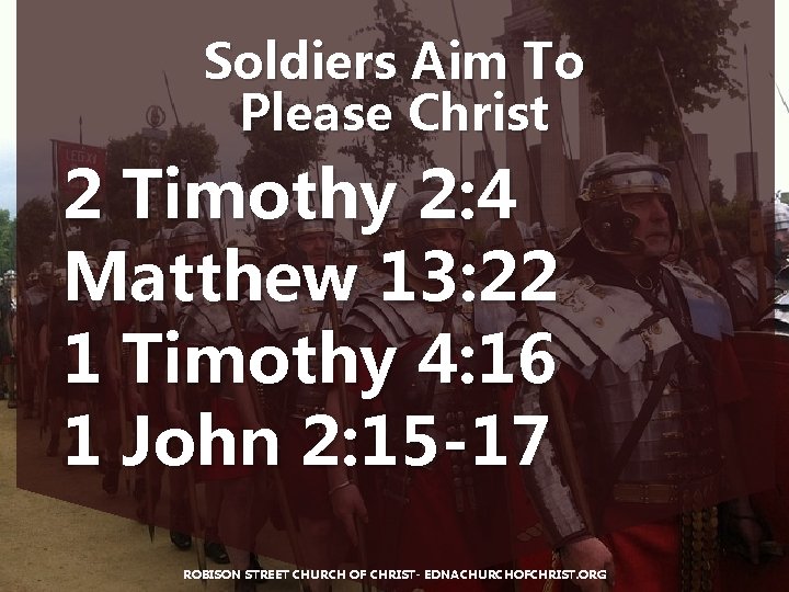 Soldiers Aim To Please Christ 2 Timothy 2: 4 Matthew 13: 22 1 Timothy