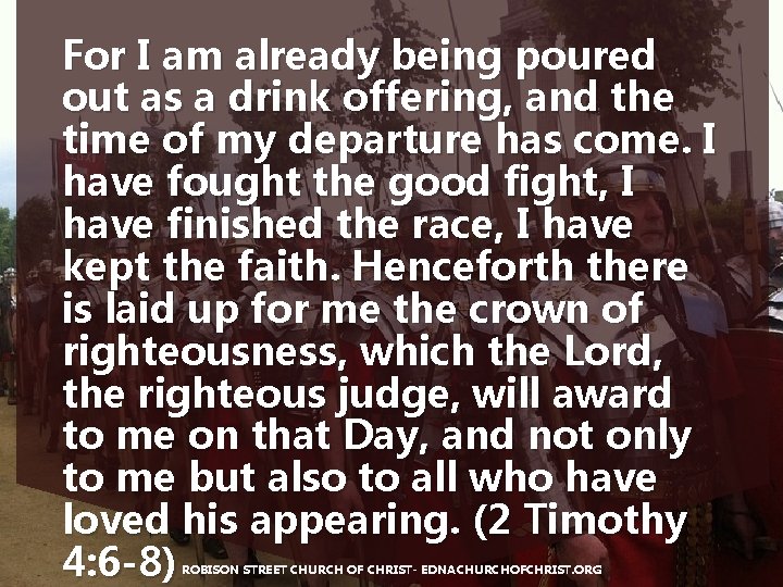 For I am already being poured out as a drink offering, and the time