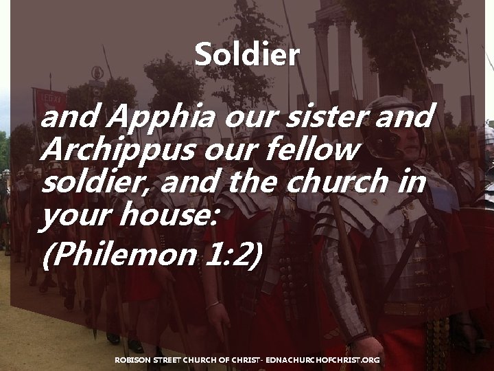 Soldier and Apphia our sister and Archippus our fellow soldier, and the church in