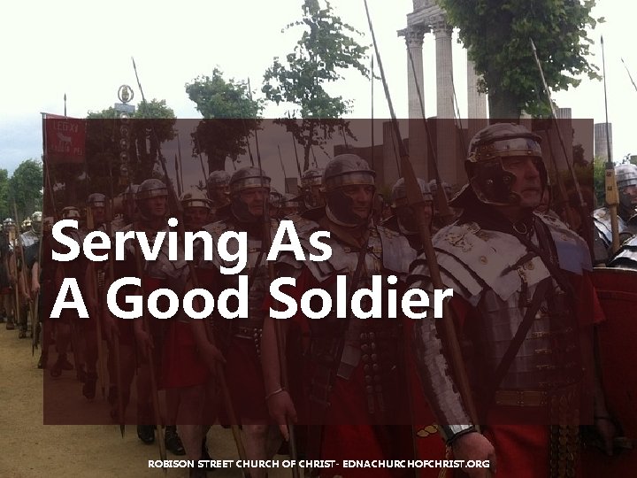 Serving As A Good Soldier ROBISON STREET CHURCH OF CHRIST- EDNACHURCHOFCHRIST. ORG 