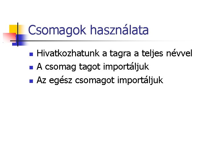 Csomagok használata Hivatkozhatunk a tagra a teljes névvel A csomag tagot importáljuk Az egész