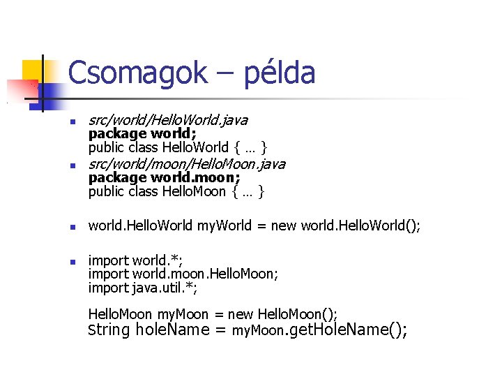 Csomagok – példa src/world/Hello. World. java src/world/moon/Hello. Moon. java world. Hello. World my. World