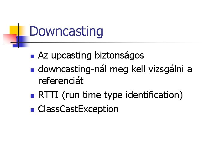 Downcasting Az upcasting biztonságos downcasting-nál meg kell vizsgálni a referenciát RTTI (run time type