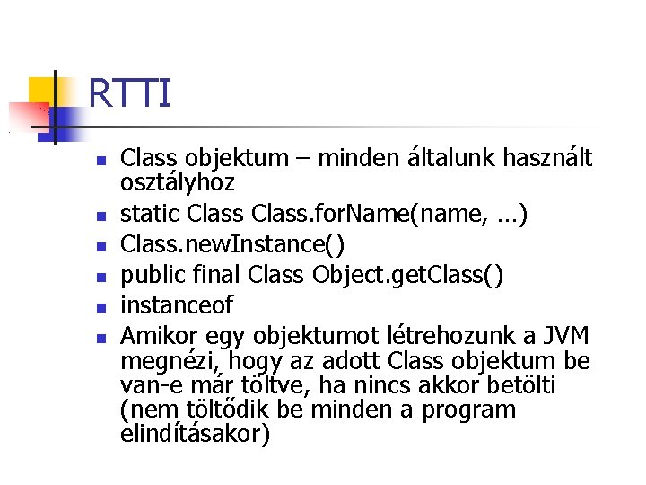 RTTI Class objektum – minden általunk használt osztályhoz static Class. for. Name(name, …) Class.