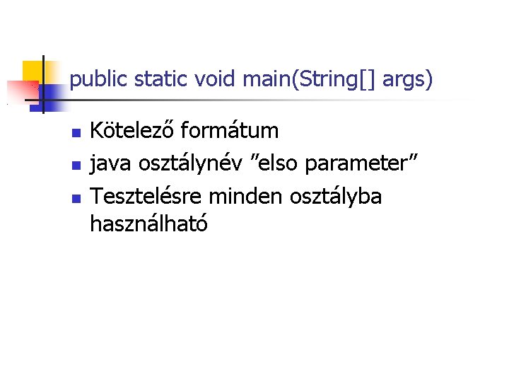 public static void main(String[] args) Kötelező formátum java osztálynév ”elso parameter” Tesztelésre minden osztályba